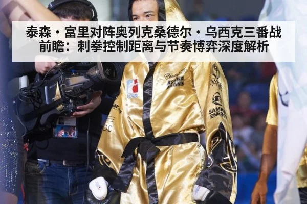 泰森·富里对阵奥列克桑德尔·乌西克三番战前瞻：刺拳控制距离与节奏博弈深度解析